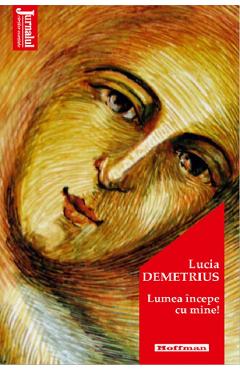 Lumea incepe cu mine – Lucia Demetrius Beletristica