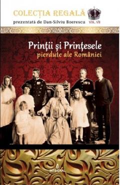 Colectia Regala Vol.7: Printii si printesele pierdute ale Romaniei - Dan-Silviu Boerescu