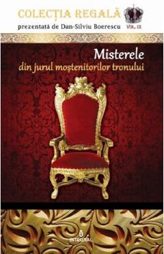 Colectia Regala Vol.9: Misterele din jurul mostenitorilor tronului – Dan-Silviu Boerescu Boerescu