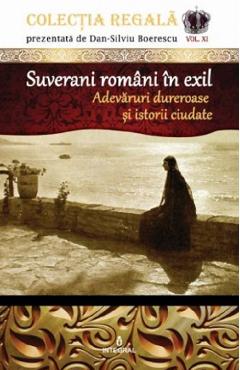 Colectia Regala Vol.11: Suverani romani in exil – Dan-Silviu Boerescu Boerescu
