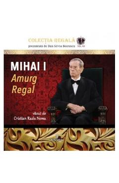 Colectia Regala Vol.12: Mihai I. Amurg regal – Cristian Radu Nema Amurg