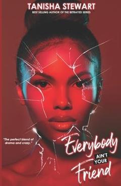 Everybody Ain\'t Your Friend: An Urban Romance Thriller - Tanisha Stewart