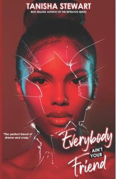 Everybody Ain't Your Friend: An Urban Romance Thriller - Tanisha Stewart
