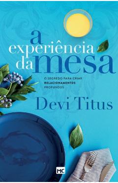 A experi�ncia da mesa (nova capa): O segredo para criar relacionamentos profundos - Devi Titus