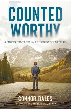Counted Worthy: A Father\'s Perspective On The Theology of Suffering - Connor Bales