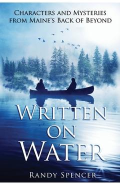 Written on Water: Characters and Mysteries from Maine\'s Back of Beyond - Randy Spencer