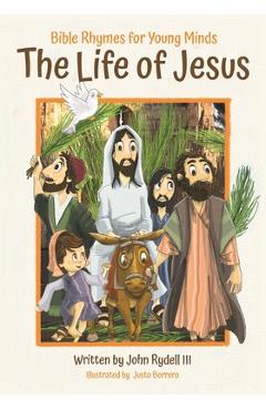 The Life of Jesus: Bible Rhymes for Young Minds - John Rydell