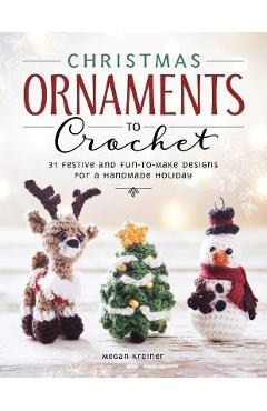 Christmas Ornaments to Crochet: 31 Festive and Fun-To-Make Designs for a Handmade Holiday -