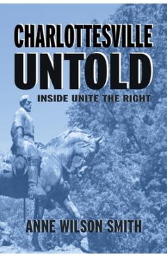 Charlottesville Untold: Inside Unite The Right - Anne Wilson Smith