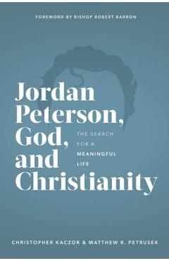 Jordan Peterson, God, and Christianity: The Search for a Meaningful Life - Chris Kaczor