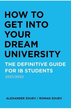 How to Get Into Your Dream University: The Definitive Guide for Ib Students - Alexander Zouev