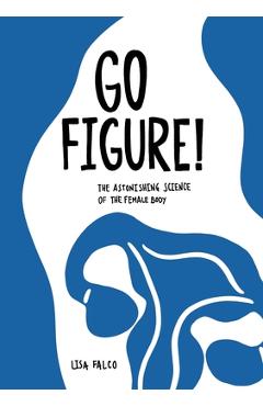 Go Figure!: The astonishing science of the female body - Lisa Falco