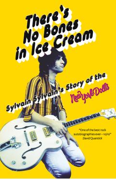 There\'s No Bones in Ice Cream: Sylvain Sylvain\'s Story of the New York Dolls - Sylvain Sylvain
