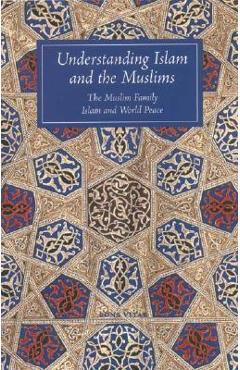 Understanding Islam and the Muslims: The Muslim Family and Islam and World Peace - T. J. Winter