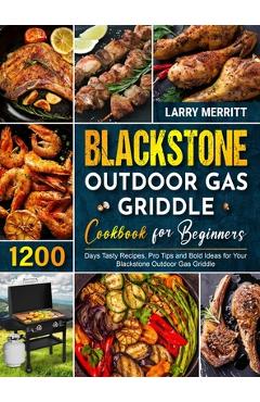 Blackstone Outdoor Gas Griddle Cookbook for Beginners: 1200 Days Tasty Recipes, Pro Tips and Bold Ideas for Your Blackstone Outdoor Gas Griddle - Larry Merritt
