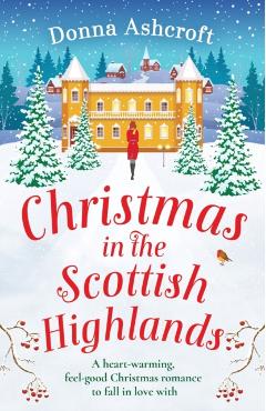 Christmas in the Scottish Highlands: A heart-warming, feel-good Christmas romance to fall in love with - Donna Ashcroft