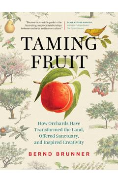 Taming Fruit: How Orchards Have Transformed the Land, Offered Sanctuary, and Inspired Creativity - Bernd Brunner