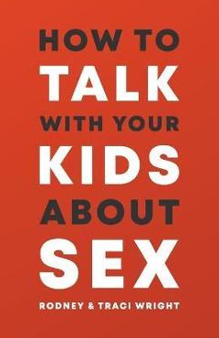 How to Talk to Your Kids about Sex - Rodney And Traci Wright