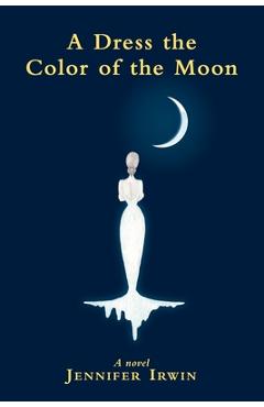 A Dress the Color of the Moon - Jennifer Irwin