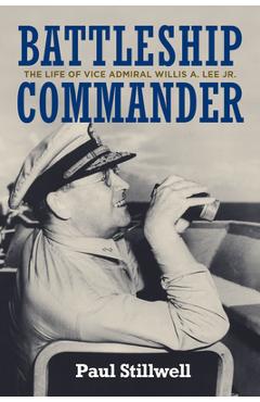 Battleship Commander: The Life of Vice Admiral Willis A. Lee Jr. - Paul Stillwell