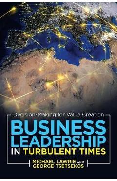 Business Leadership in Turbulent Times: Decision-Making for Value Creation - Michael Lawrie