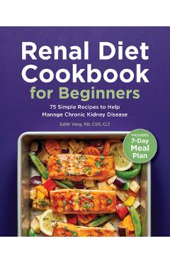 Renal Diet Cookbook for Beginners: 75 Simple Recipes to Help Manage Chronic Kidney Disease - Edith Yang