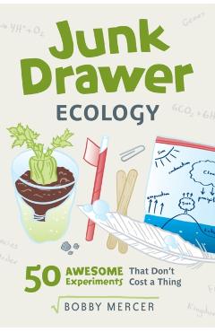 Junk Drawer Ecology, 7: 50 Awesome Experiments That Don't Cost a Thing - Bobby Mercer