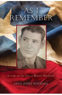 As I Remember: A Story of the Life of Bennie Orr Jones - Jana Jones Woodall