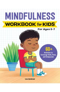 Mindfulness Workbook for Kids: 60+ Activities to Encourage Calm, Focus, and Compassion - Lara Hocheiser