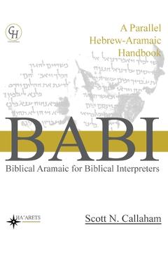 Biblical Aramaic for Biblical Interpreters: A Parallel Hebrew-Aramaic Handbook - Scott Callaham