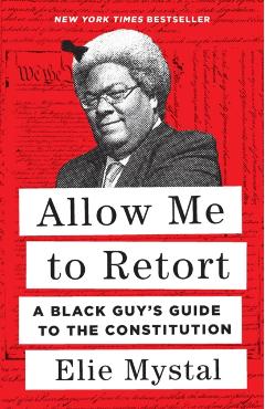 Allow Me to Retort: A Black Guy's Guide to the Constitution - Elie Mystal