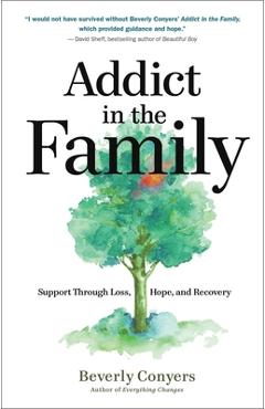 Addict in the Family: Support Through Loss, Hope, and Recovery - Beverly Conyers
