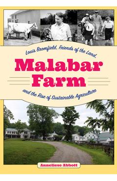 Malabar Farm: Louis Bromfield, Friends of the Land, and the Rise of Sustainable Agriculture - Anneliese Abbott