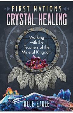 First Nations Crystal Healing: Working with the Teachers of the Mineral Kingdom - Luke Blue Eagle