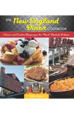 New England Diner Cookbook: Classic and Creative Recipes from the Finest Roadside Eateries - Mike Urban