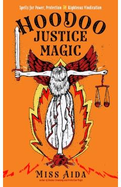 Hoodoo Justice Magic: Spells for Power, Protection and Righteous Vindication