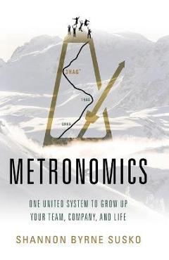 Metronomics: One United System to Grow Up Your Team, Company, and Life - Shannon Susko