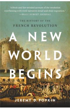 A New World Begins: The History of the French Revolution - Jeremy Popkin