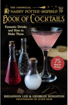 The Unofficial Harry Potter-Inspired Book of Cocktails: Fantastic Drinks and How to Make Them - Rhiannon Lee