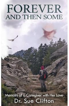 Forever and Then Some: Memoirs of a Caregiver with Her Love - Sue Clifton
