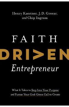 Faith Driven Entrepreneur: What It Takes to Step Into Your Purpose and Pursue Your God-Given Call to Create - Henry Kaestner
