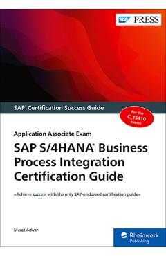 SAP S/4hana Business Process Integration Certification Guide: Application Associate Exam - Murat Adivar