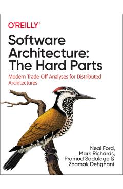 Software Architecture: The Hard Parts: Modern Trade-Off Analyses for Distributed Architectures - Neal Ford