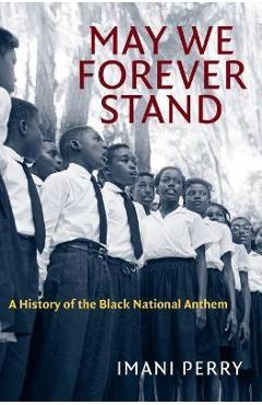 May We Forever Stand: A History of the Black National Anthem - Imani Perry