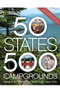 50 States, 500 Campgrounds: Where to Go, When to Go, What to See, What to Do - Joe Yogerst