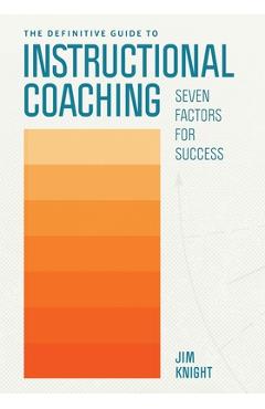 The Definitive Guide to Instructional Coaching: Seven Factors for Success - Jim Knight