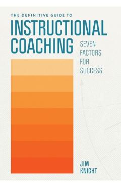 The Definitive Guide to Instructional Coaching: Seven Factors for Success - Jim Knight