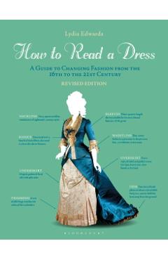 How to Read a Dress: A Guide to Changing Fashion from the 16th to the 21st Century - Lydia Edwards