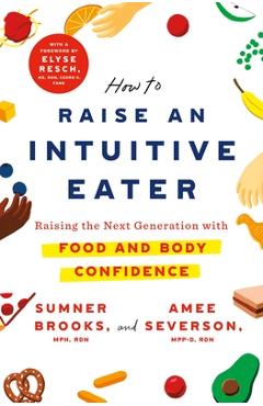 How to Raise an Intuitive Eater: Raising the Next Generation with Food and Body Confidence - Sumner Brooks