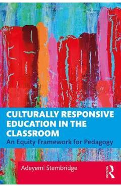 Culturally Responsive Education in the Classroom: An Equity Framework for Pedagogy - Adeyemi Stembridge